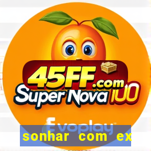 sonhar com ex namorado no jogo do bicho